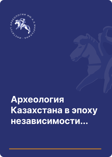 Археология Казахстана в эпоху независимости: итоги и перспективы