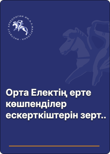 Орта Електің ерте көшпенділер ескерткіштерін зерттеудің кейбір қорытындылары мен перспективалары