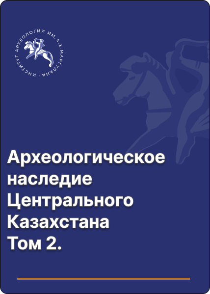 Археологическое наследие Центрального Казахстана. Том 2.